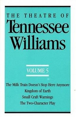 The Theatre of Tennessee Williams Volume V: The Milk Train Doesn\\ t Stop Here Anymore, Kingdom of Earth, Small Craft Warnings, the Two-Character Pla - Williams, Tennessee