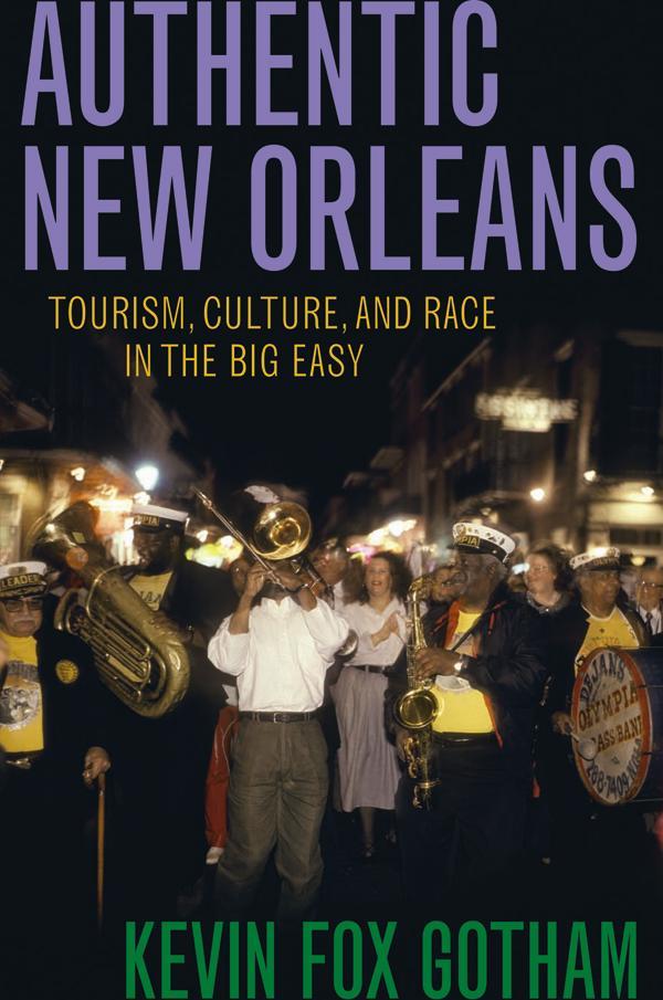 Authentic New Orleans: Tourism, Culture, and Race in the Big Easy - Gotham, Kevin Fox