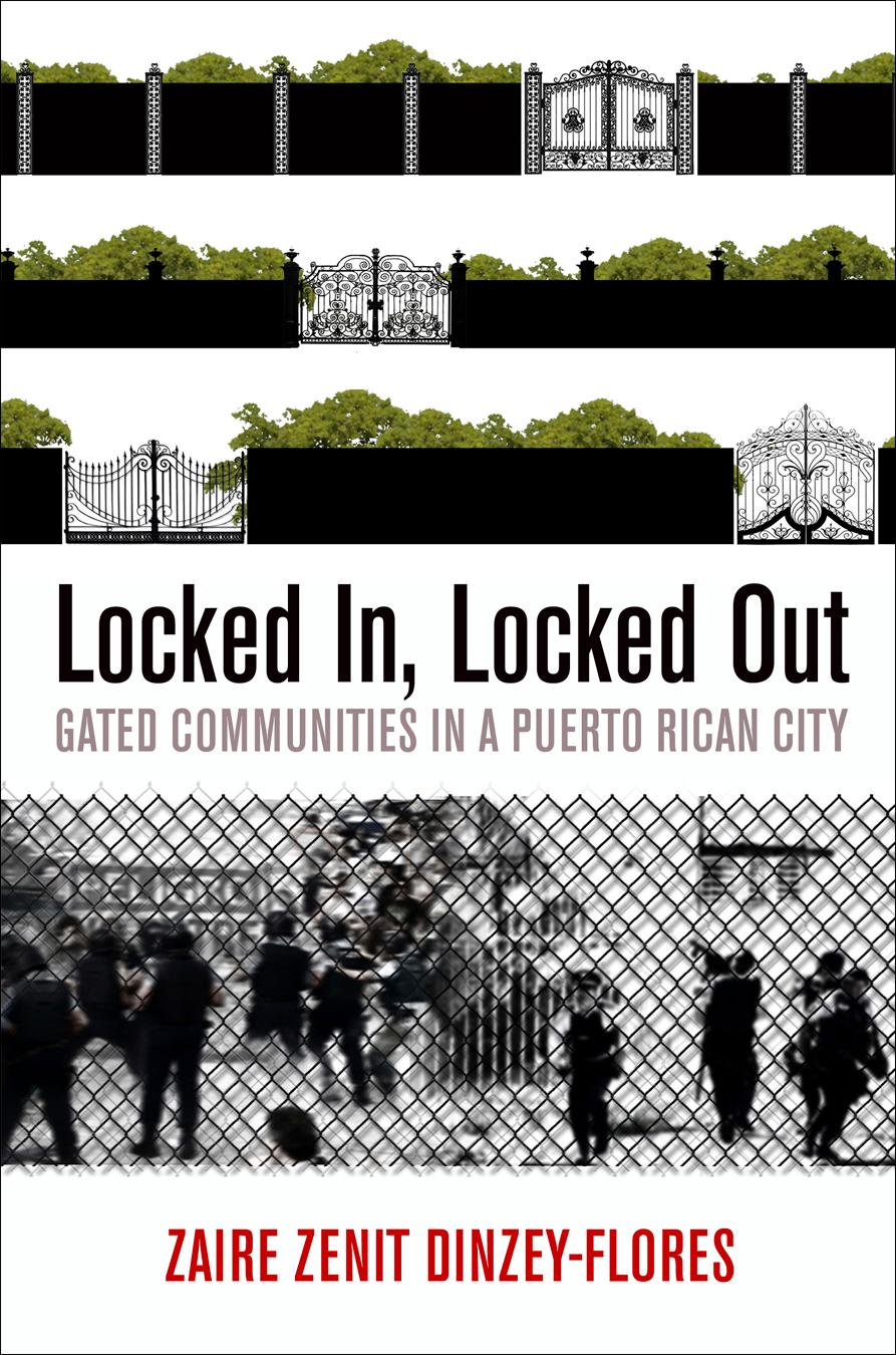 Locked In, Locked Out: Gated Communities in a Puerto Rican City - Dinzey-Flores, Zaire Zenit