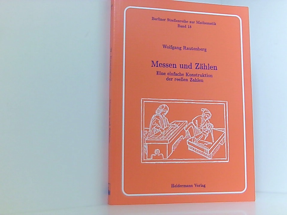 Messen und Zählen: Eine einfache Konstruktion der reellen Zahlen (Berliner Studienreihe zur Mathematik) eine einfache Konstruktion der reellen Zahlen - Rautenberg, Wolfgang