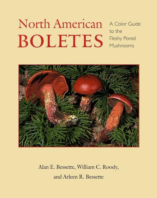 North American Boletes: A Color Guide to the Fleshy Pored Mushrooms - Bessette, Alan|Bessette, Arleen|Roody, William C.