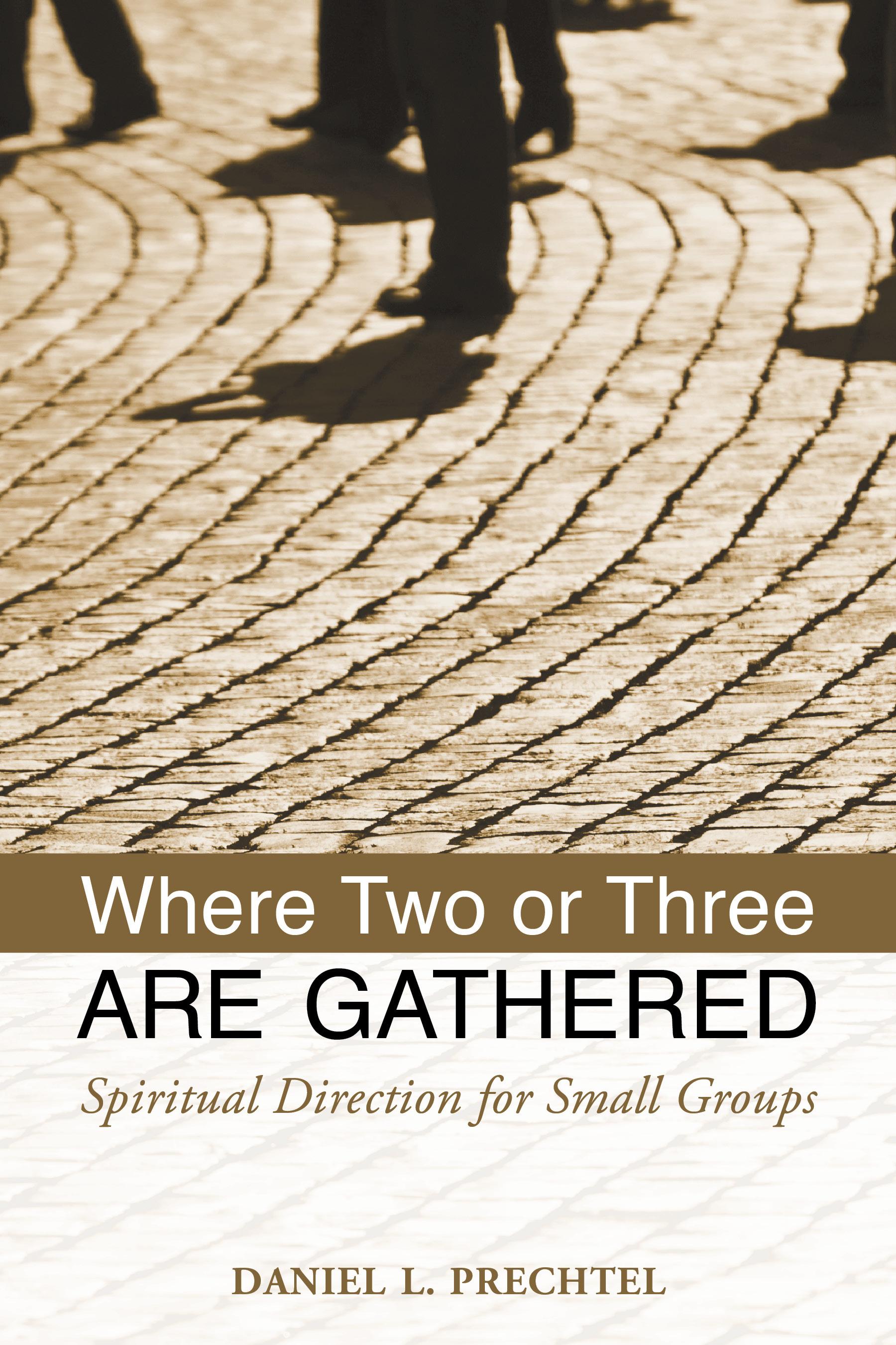 Where Two or Three Are Gathered: Spiritual Direction for Small Groups - Prechtel, Daniel L.