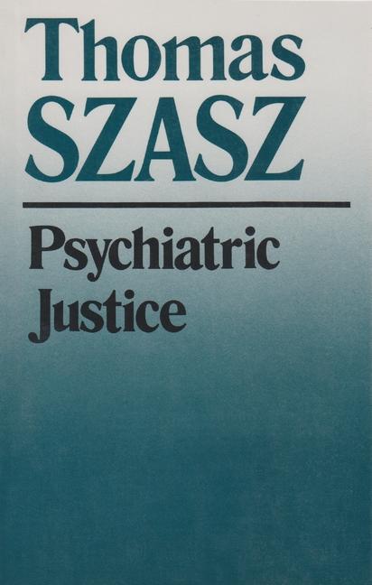 Psychiatric Justice - Szasz, Thomas