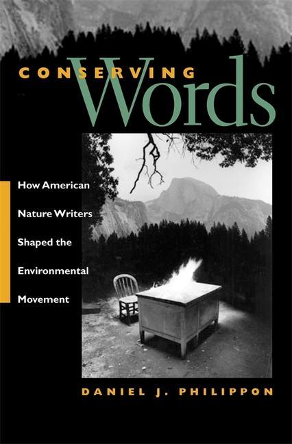 Conserving Words: How American Nature Writers Shaped the Environmental Movement - Philippon, Daniel J.