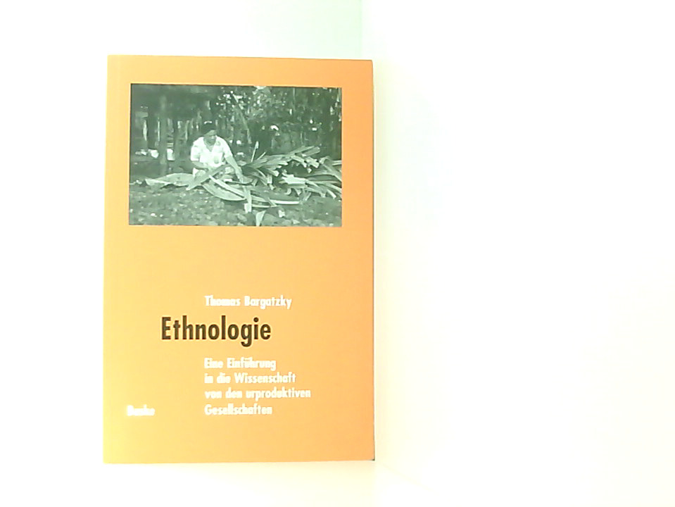 Ethnologie: Eine Einführung in die Wissenschaft von den urproduktiven Gesellschaften eine Einführung in die Wissenschaft von den urproduktiven Gesellschaften - Bargatzky, Thomas