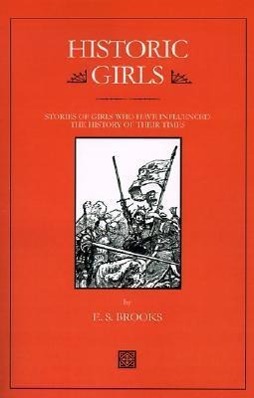 Historic Girls: Stories of Girls Who Have Influenced the History of Their Times - Brooks, Elbridge Streeter