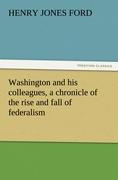 Washington and his colleagues, a chronicle of the rise and fall of federalism - Ford, Henry Jones