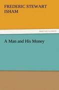 A Man and His Money - Isham, Frederic Stewart