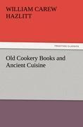 Old Cookery Books and Ancient Cuisine - Hazlitt, William Carew