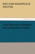 From Boyhood to Manhood Life of Benjamin Franklin - Thayer, William Makepeace