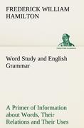 Word Study and English Grammar A Primer of Information about Words, Their Relations and Their Uses - Hamilton, Frederick W.