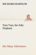 Tum Tum, the Jolly Elephant His Many Adventures - Barnum, Richard