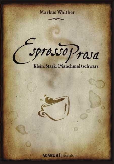 EspressoProsa. Klein, stark, (manchmal) schwarz - Walther, Markus