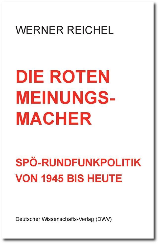Die roten Meinungsmacher. SPÖ-Rundfunkpolitik von 1945 bis heute - Reichel, Werner