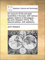 An account of the principal lazarettos in Europe with various papers relative to the plague: . By John Howard, F.R.S. The second edition, with additions. - Howard, John