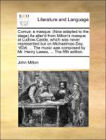 Comus: a masque. (Now adapted to the stage) As alter d from Milton s masque at Ludlow-Castle, which was never represented but on Michaelmas-Day, 1634 . The music was composed by Mr. Henry Lawes, . The fifth edition. - Milton, John