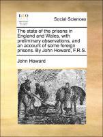 The state of the prisons in England and Wales, with preliminary observations, and an account of some foreign prisons. By John Howard, F.R.S. - Howard, John