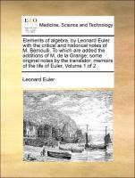 Elements of algebra, by Leonard Euler. with the critical and historical notes of M. Bernoulli. To which are added the additions of M. de la Grange some original notes by the translator memoirs of the life of Euler, Volume 1 of 2 - Euler, Leonard