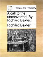 A call to the unconverted. By Richard Baxter. - Baxter, Richard