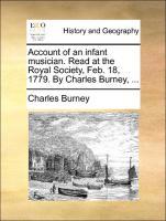 Account of an infant musician. Read at the Royal Society, Feb. 18, 1779. By Charles Burney, . - Burney, Charles