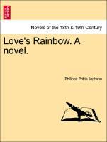 Love s Rainbow. A novel. VOL. III. - Jephson, Philippa Prittie