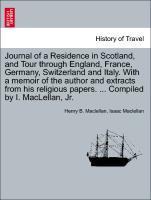 Journal of a Residence in Scotland, and Tour through England, France, Germany, Switzerland and Italy. With a memoir of the author and extracts from his religious papers. . Compiled by I. MacLellan, Jr. - Maclellan, Henry B.|Maclellan, Isaac