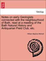 Notes on early Geologists connected with the neighbourhood of Bath, read at a meeting of the Bath Natural History and Antiquarian Field Club, etc. - Mitchell, William Stephen