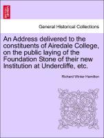 An Address delivered to the constituents of Airedale College, on the public laying of the Foundation Stone of their new Institution at Undercliffe, etc. - Hamilton, Richard Winter