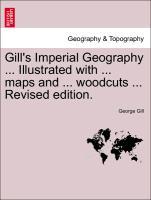 Gill s Imperial Geography . Illustrated with . maps and . woodcuts . Revised edition. - Gill, George
