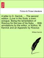 A letter to D. Garrick. . The second edition. (Love in the Suds a town eclogue. Being the lamentation of Roscius for the loss of his Nyky. . With annotations by the editor, or Author, W. Kenrick and an Appendix by Roscius - Kenrick, William