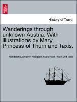 Wanderings through unknown Austria. With illustrations by Mary, Princess of Thurn and Taxis. - Hodgson, Randolph Llewellyn|Thurn und Taxis, Marie von