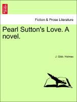 Pearl Sutton s Love. A novel. Vol. I. - Holmes, J. Gibb.