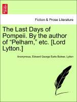 The Last Days of Pompeii. By the author of Pelham, etc. [Lord Lytton.] Vol. II. - Anonymous|Bulwer, Edward George Earle|Lytton