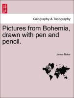 Pictures from Bohemia, drawn with pen and pencil. - Baker, James