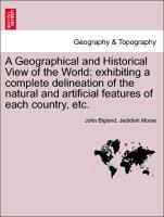 A Geographical and Historical View of the World: exhibiting a complete delineation of the natural and artificial features of each country, etc. Vol. IV. - Bigland, John|Morse, Jedidiah