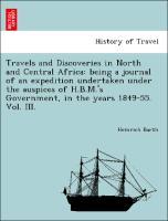 Travels and Discoveries in North and Central Africa: being a journal of an expedition undertaken under the auspices of H.B.M. s Government, in the years 1849-55. Vol. III. - Barth, Heinrich