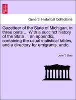 Gazetteer of the State of Michigan, in three parts . With a succinct history of the State . an appendix, containing the usual statistical tables, and a directory for emigrants, andc. - Blois, John T.