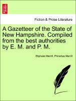 A Gazetteer of the State of New Hampshire. Compiled from the best authorities by E. M. and P. M. - Merrill, Eliphalet|Merrill, Phinehas