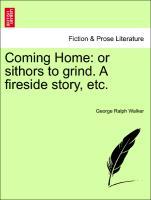 Coming Home: or sithors to grind. A fireside story, etc. - Walker, George Ralph
