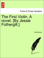 The First Violin. A novel. [By Jessie Fothergill.] Vol. I. - Anonymous