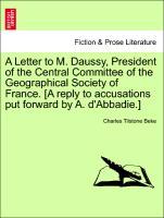 A Letter to M. Daussy, President of the Central Committee of the Geographical Society of France. [A reply to accusations put forward by A. d Abbadie.] - Beke, Charles Tilstone