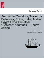 Around the World: or, Travels in Polynesia, China, India, Arabia, Egypt, Syria and other Heathen countries . Fourth edition. - Peebles, James Martin