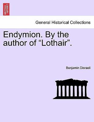 Endymion. By the author of Lothair . Vol. I. - Disraeli, Benjamin