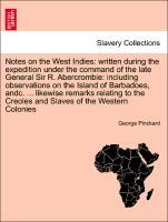 Notes on the West Indies: written during the expedition under the command of the late General Sir R. Abercrombie: including observations on the Island of Barbadoes, andc. . likewise remarks relating to the. VOL. II - Pinckard, George