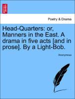 Head-Quarters: or, Manners in the East. A drama in five acts [and in prose]. By a Light-Bob. - Anonymous