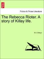 The Rebecca Rioter. A story of Killay life. Vol. I - Dillwyn, E A.