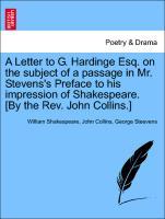 A Letter to G. Hardinge Esq. on the subject of a passage in Mr. Stevens s Preface to his impression of Shakespeare. [By the Rev. John Collins.] - Shakespeare, William|Collins, John|Steevens, George