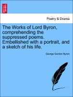 The Works of Lord Byron, comprehending the suppressed poems. Embellished with a portrait, and a sketch of his life. Vol. IV. - Byron, George Gordon