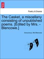 The Casket, a miscellany consisting of unpublished poems. [Edited by Mrs. - Blencowe.] - Anonymous|Blencowe, Mrs