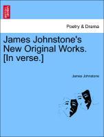 James Johnstone s New Original Works. [In verse.] - Johnstone, James